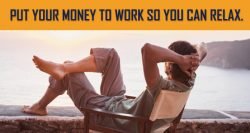 Man relaxing Put money to work so you can relax